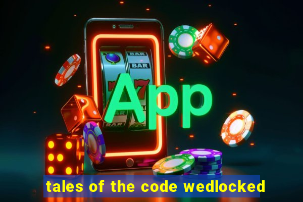 tales of the code wedlocked